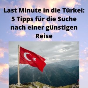 Last Minute in die Türkei 5 Tipps für die Suche nach einer günstigen Reise
