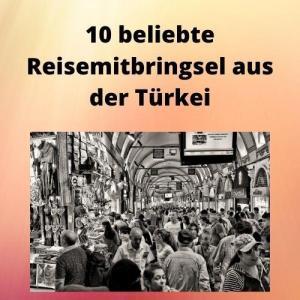 10 beliebte Reisemitbringsel aus der Türkei