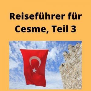 Reiseführer für Cesme, Teil 3