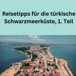 Reisetipps für die türkische Schwarzmeerküste, 1. Teil