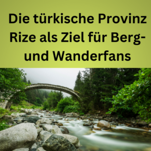 Die türkische Provinz Rize als Ziel für Berg- und Wanderfans