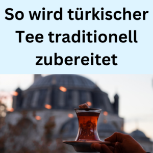 So wird türkischer Tee traditionell zubereitet